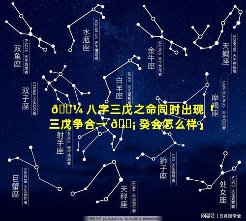 🐼 八字三戊之命同时出现「三戊争合一 🐡 癸会怎么样」